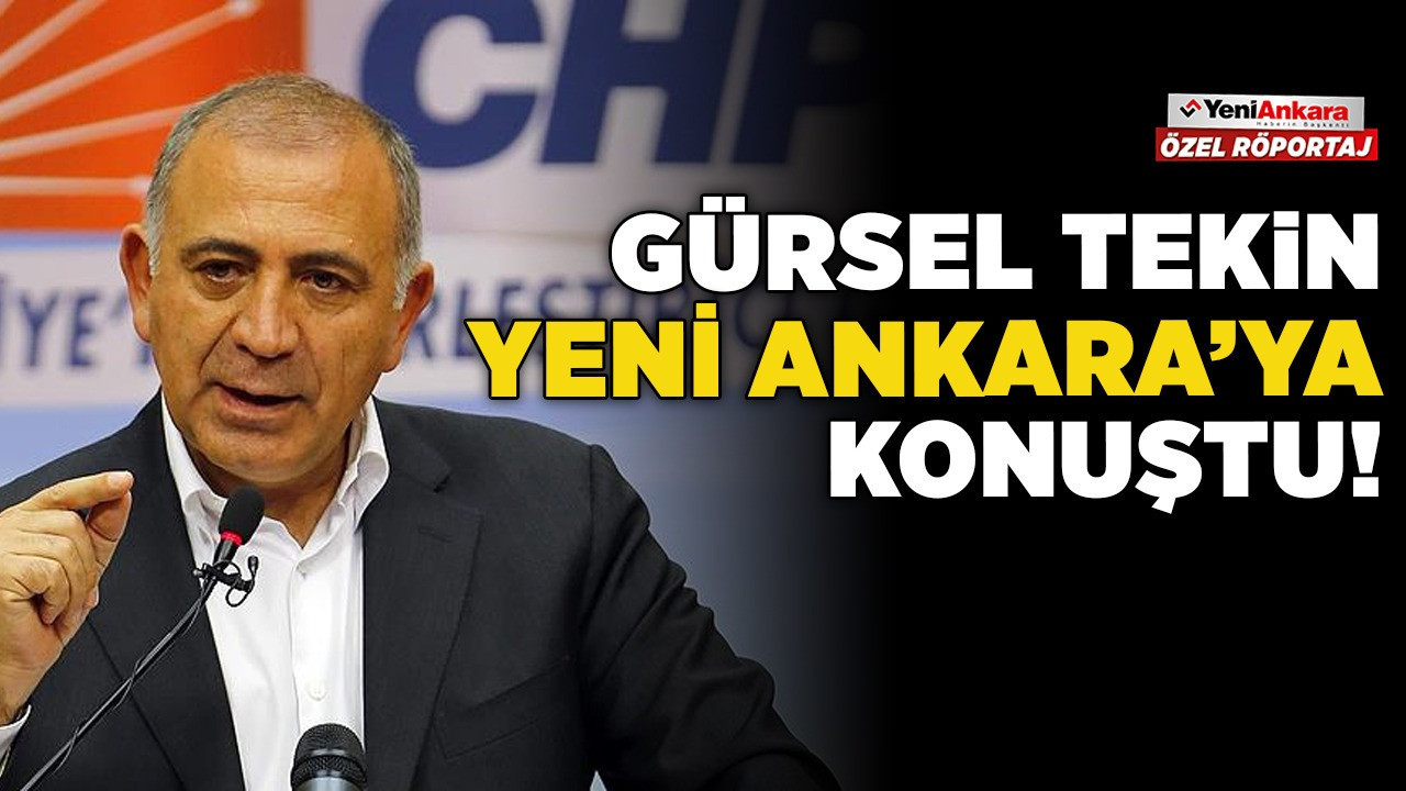 Gürsel Tekin Yeni Ankara’ya konuştu! İhraç kararı, CHP içi tartışmalar ve yolsuzlukla mücadele vurgusu