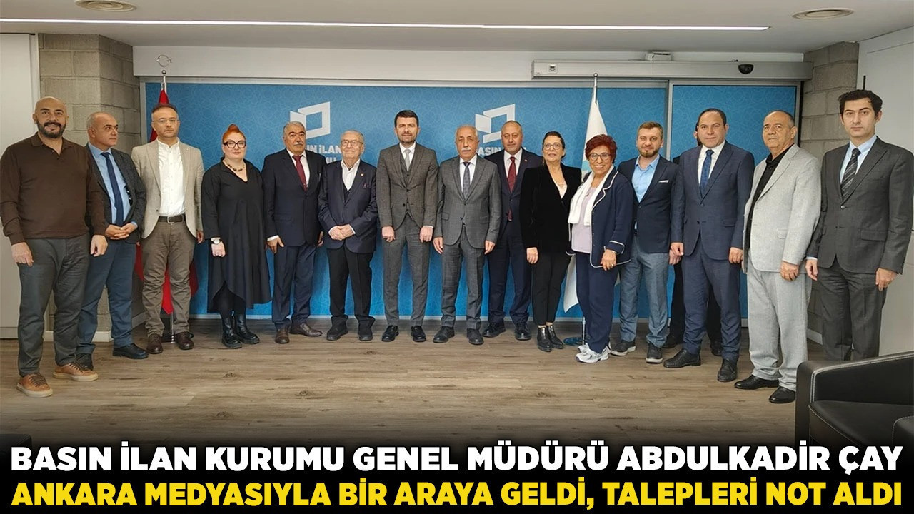 Basın İlan Kurumu Genel Müdürü Abdulkadir Çay, Ankara medyasıyla bir araya geldi, talepleri not aldı