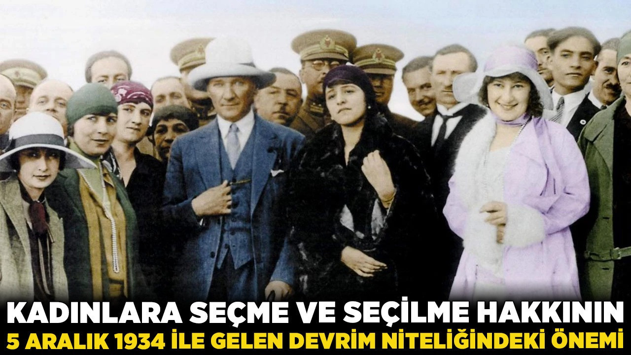 Dünyadan önce Türkiye: Kadınlara Seçme ve Seçilme Hakkının 5 Aralık 1934 ile gelen devrim niteliğindeki önemi