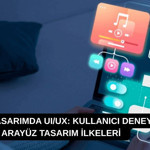 Modern tasarımda UI/UX: Kullanıcı deneyimi ve arayüz tasarım ilkeleri