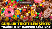 Uzmanlar uyarıyor: Günlük tüketilen şeker, “bağımlılık” kapısını aralıyor!