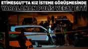 Etimesgut'ta kız isteme görüşmesinde yaralanan polis vefat etti