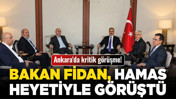 Ankara'da kritik görüşme! Bakan Fidan, Hamas heyetiyle görüştü!