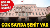 MSB acı haberi duyurdu! Çok sayıda şehit var