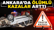 Ankara’da ölümlü kazalar arttı