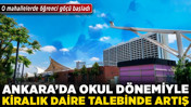 Ankara'da okul dönemiyle kiralık daire talebinde artış! O mahallerde öğrenci göçü başladı!