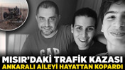 Mısır'daki trafik kazası Ankaralı aileyi hayattan kopardı