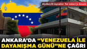 Ankara'da "Venezuela ile Dayanışma Günü"ne çağrı! Büyükelçilik kaynakları Yeni Ankara'ya konuştu