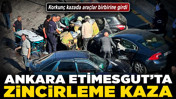 Ankara Etimesgut'ta zincirleme kaza! Korkunç kazada araçlar birbirine girdi