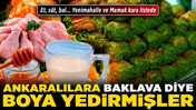 Ankaralılara baklava diye boya yedirmişler! Et, süt, bal... Yenimahalle ve Mamak kara listede