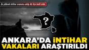 Ankara’da intihar vakaları araştırıldı! En yüksek intihar oranına sahip iki ilçe belli oldu