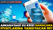 Ankara’daki su krizi damacana fiyatlarına yansıyacak mı? Başkentliler suya erişmekte zorluk yaşadı