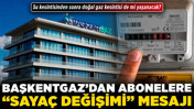 Başkentgaz'dan abonelere "sayaç değişimi" mesajı! Su kesintisinden sonra doğal gaz kesintisi de mi yaşanacak?