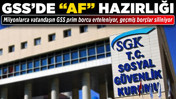 GSS'de "af" hazırlığı! Milyonlarca vatandaşın GSS prim borcu erteleniyor, geçmiş borçlar siliniyor