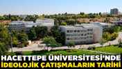 Hacettepe Üniversitesi’nde ideolojik çatışmaların tarihi! 1970’lerden günümüze...