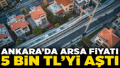 Ankara’da arsa fiyatı 5 bin TL’yi aştı! İşte Ankara'nın en çok değer kazanacak 3 ilçesi