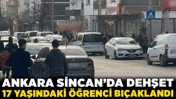Ankara Sincan'da dehşet: 17 yaşındaki öğrenci bıçaklandı!