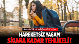 Hareketsizlik ruh sağlığını tehdit ediyor! Hareketsiz yaşam sigara kadar da zararlı!