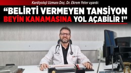 Kardiyoloji Uzmanı Doç. Dr. Ekrem Yeter uyardı: “Belirti vermeyen tansiyon beyin kanamasına yol açabilir!”