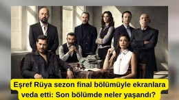 Eşref Rüya sezon final bölümüyle ekranlara veda etti: Son bölümde neler yaşandı?