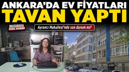 Ankara’da ev fiyatları tavan yaptı! Ayrancı Mahallesi’nde son durum ne?