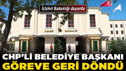 CHP'li belediye başkanı göreve geri döndü! İçişleri Bakanlığı duyurdu!
