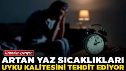Uzmanlar uyarıyor: Artan yaz sıcaklıkları uyku kalitesini tehdit ediyor