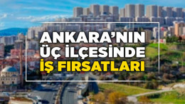 Ankara'nın üç ilçesinde iş fırsatları! Yeni kapılar açıldı