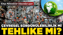 Kimya Mühendisler Odasından uyarı! “Çevresel sürdürülebilirlik mi, tehlike mi?
