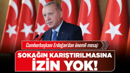 Cumhurbaşkanı Erdoğan'dan önemli mesaj: Sokağın karıştırılmasına izin yok!