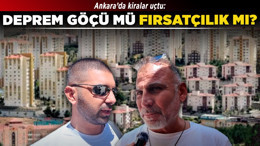 Ankara’da kiralar uçtu: Deprem göçü mü, fırsatçılık mı?