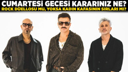 Cumartesi gecesi kararınız ne? Rock düellosu mu, yoksa kadın kafasının sırları mı?