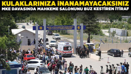 MKE davasında mahkeme salonunu buz kestiren itiraf! Kulaklarınıza inanamayacaksınız