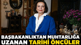 Türk siyasetinde kadın liderliği: Başbakanlıktan muhtarlığa uzanan tarihi öncüler!