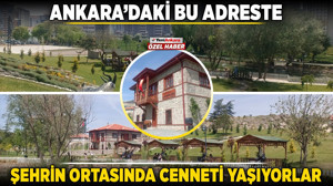 Ankara'daki bu adreste şehrin ortasında cenneti yaşıyorlar
