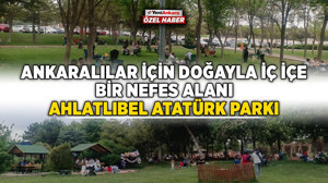 Ankaralılar için doğayla iç içe bir nefes alanı: Ahlatlıbel Atatürk Parkı
