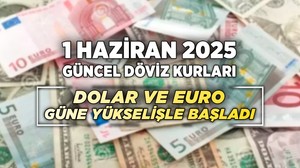 Dolar ve euro kuru güne yükselişle başladı: 1 Haziran 2025 güncel döviz kurları