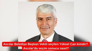 Avcılar Belediye Başkan Vekili seçilen Yüksel Can kimdir? Avcılar'da seçim sonucu nasıl?