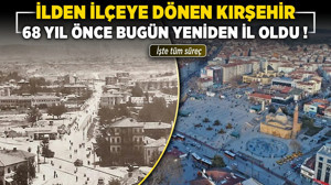 İlden ilçeye dönen Kırşehir, 68 yıl önce bugün yeniden il oldu! İşte tüm süreç