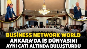 Business Network World, Ankara’da iş dünyasını aynı çatı altında buluşturdu