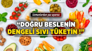 Uzmanlardan yaz uyarısı: "Doğru beslenin, dengeli sıvı tüketin!"