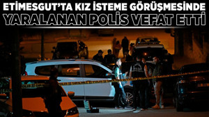 Etimesgut'ta kız isteme görüşmesinde yaralanan polis vefat etti