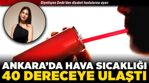 Ankara'da hava sıcaklığı 40 dereceye ulaştı! Diyetisyen Dede'den diyabet hastalarına uyarı