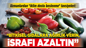 Uzmanlardan "iklim dostu beslenme" tavsiyeleri: “Bitkisel gıdalara ağırlık verin, israfı azaltın”