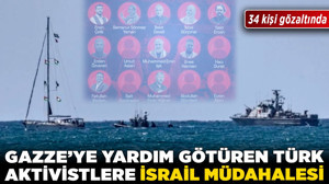 Gazze'ye yardım götüren Türk Aktivistlere İsrail müdahalesi! 34 kişi gözaltında
