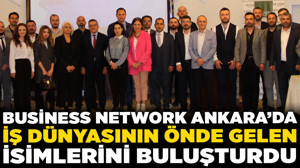Business Network Ankara’da iş dünyasının önde gelen isimlerini buluşturdu