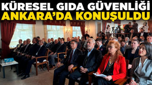 Küresel Gıda Güvenliği Ankara’da konuşuldu! Türkiye o ürünün üretilmesinde ilk üçte!
