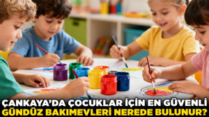 Çankaya’da çocuklar için en güvenli gündüz bakımevleri hangi semtlerde bulunuyor?