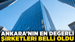 Ankara'nın en değerli şirketleri belli oldu! İşte ilçe ilçe tam liste