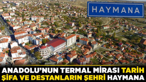Anadolu'nun termal mirası tarih, şifa ve destanların şehri Haymana